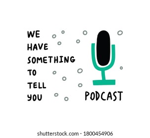 Podcast hand drawn lettered phrase. Logo / icon / sign. We have something to tell you. Microphone.