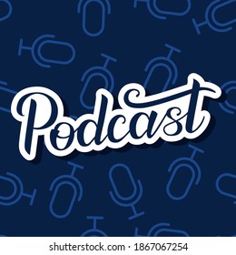 Podcast handwritten lettering on seamless background with microphones. Podcasting, broadcasting, online radio, interview. Podcast channel logo. Design for posters, T-shirts, banners, print invitation.