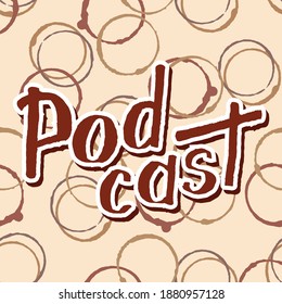 Podcast handwritten lettering on seamless background with coffee stains. Podcasting, broadcasting, online radio, interview. Podcast channel logo. Design for poster, T-shirt, banner, print invitations.