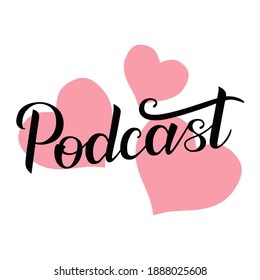Podcast handwritten lettering on white background with pink hearts. Podcasting, broadcasting, online radio, interview. Podcast channel logo. Design for posters, T-shirts, banners, print invitations.