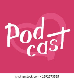 Podcast white handwritten lettering on pink background with heart. Podcasting, broadcasting, online radio, interview. Podcast channel logo. Design for posters, T-shirts, banners, print invitations.