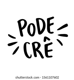 Pode Crê. Pode Crer.  You Can Believe.  Brazilian Expression in Hand Lettering. Vector.