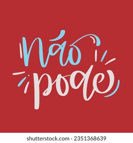 Não pode! You can't! in brazilian portuguese. Modern hand Lettering. vector.