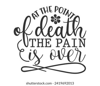 At the point of death, the pain is over