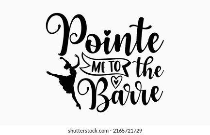 Pointe me to the barre - Ballet t shirt design, SVG Files for Cutting, Handmade calligraphy vector illustration, Hand written vector sign, EPS svg