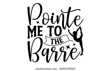 Pointe Me To The Barre - Diseño de camiseta de ballet, ilustración vectorial de caligrafía hecha a mano, corte y silueta, para impresiones en bolsas, tazas, tarjeta, carteles.