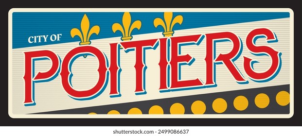 Poitiers French city and prefecture, commune in France. Vector travel plate, vintage tin sign, retro welcome postcard or signboard. Souvenir sticker with flag and heraldic fleur de lis