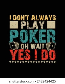 Poker T-shirt Design I Don't Always Play Poker Oh Wait Yes I Do