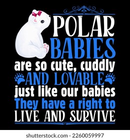 Polar babies are so cute, cuddly, and lovable, just like our babies. They have a right to live and survive Polar Bear t shirt and mug design vector illustration