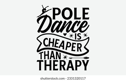 Pole Dance Is Cheaper Than Therapy - Dancing svg typography t-shirt design, Hand-drawn lettering phrase, SVG t-shirt design, Calligraphy t-shirt design, White background, Handwritten vector. eps 10.