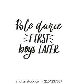 Pole dance first, boys later lettering for pole dance enthusiast. Modern acrobatic sport activity for all body shapes, genders and ages.