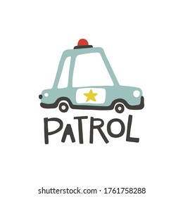 Police car. Patrol. Lettering and Vector childish illustration in simple hand-drawn Scandinavian style. Ideal for baby clothes, room decor.