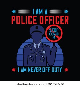 I am a police officer I am never off duty -vector t-shirt design template.Stay protected from 2019 Pestilence Novel Corona Virus T-shirt.Good for COVID-19 poster and label as well. Fighting COVID- 19