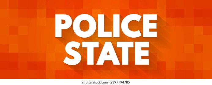 Police State describes a state whose government institutions exercise an extreme level of control over civil society and liberties, text concept background