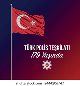 Türk Polis Teşkilatı 179 yaşında. 179. yıl. Polis Haftası. Polis Günü. Translation: Our Turkish police force is 179 years old.