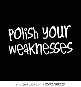 polish your weaknesses text on black background.