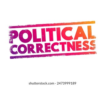 Political Correctness - term used to describe language, policies, or measures that are intended to avoid offense, text concept stamp