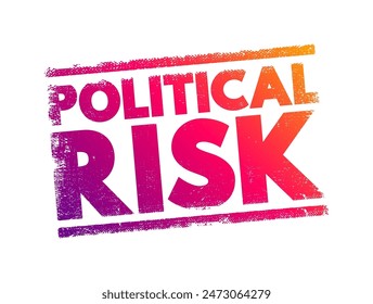 Political Risk - possibility that your business could suffer because of instability or political changes in a country, text concept stamp