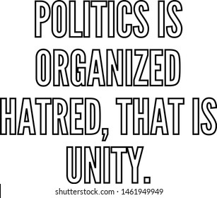 Politics is organized hatred that is unity outlined text art