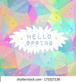 Polygon geometric background. Hello spring greeting card