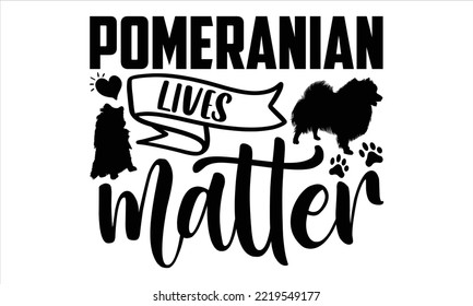 Pomeranian Lives Matter - pomeranian T shirt Design, Hand drawn vintage illustration with hand-lettering and decoration elements, Cut Files for Cricut Svg, Digital Download