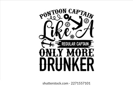Pontoon captain like a regular captain only more drunker- Boat t shirt design, Handmade calligraphy vector illustration, Svg Files for Cutting Cricut and white background, EPS svg