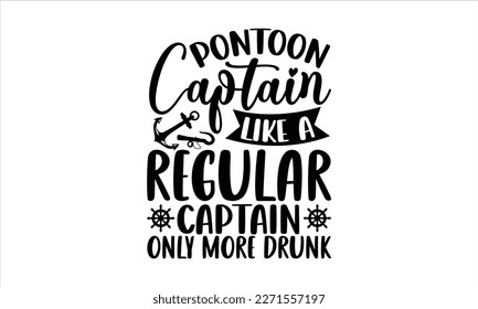 Pontoon captain like a regular captain only more drunk- Boat t shirt design, Handmade calligraphy vector illustration, Svg Files for Cutting Cricut and white background, EPS svg