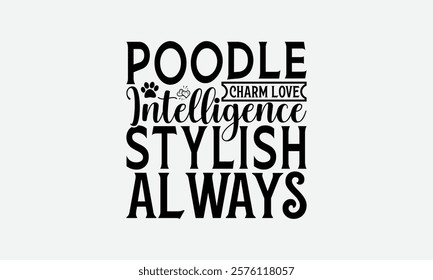 Poodle Charm Love Intelligence Stylish Always - Poodle Dog t - shirt design, Hand drawn lettering phrase for Cutting Machine, greeting card template with typography text, EPS 10