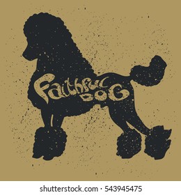 Poodle Dog. Grunge Style with Ink splashes texture. Black Silhouette of the Dog with lettering "Faithful Dod". Hand Drawn illustration on Animals theme.