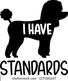 Poodle I have standards slogan