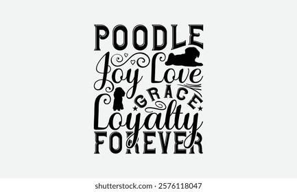 Poodle Joy Love Grace Loyalty Forever - Poodle Dog t - shirt design, Hand drawn lettering phrase for Cutting Machine, greeting card template with typography text, EPS 10