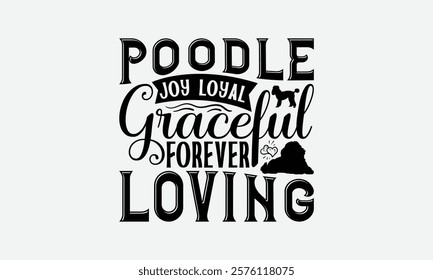 Poodle Joy Loyal Graceful Forever Loving - Poodle Dog t - shirt design, Isolated on white background, Illustration for prints and bags, posters, cards, Calligraphy graphic design. EPS 10