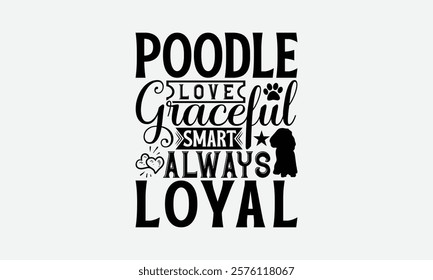 Poodle Love Graceful Smart Always Loyal - Poodle Dog t - shirt design, Hand drawn vintage lettering, illustration for prints on bags, posters Vector template, EPS 10