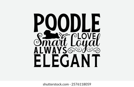 Poodle Love Smart Loyal Always Elegant - Poodle Dog t - shirt design, Hand drawn vintage lettering, illustration for prints on bags, posters Vector template, EPS 10