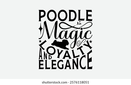 Poodle Magic Loyalty and Elegance - Poodle Dog t - shirt design, Hand drawn lettering phrase for Cutting Machine, greeting card template with typography text, EPS 10