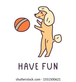 Poodle playing with the ball with words - have fun. Cute hand drawn dog. Vector illustration for greeting card, t shirt, sticker, poster design on white background.