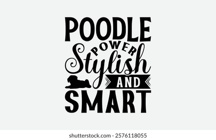 Poodle Power Stylish and Smart - Poodle Dog t - shirt design, Hand drawn lettering phrase white background, This illustration can be used as print and bags, stationary or a poster. EPS 10