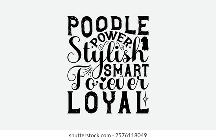 Poodle Power Stylish Smart Forever Loyal - Poodle Dog t - shirt design, Hand drawn vintage lettering, illustration for prints on bags, posters Vector template, EPS 10