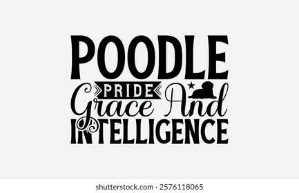 Poodle Pride Grace and Intelligence - Poodle Dog t - shirt design, Hand drawn vintage lettering, illustration for prints on bags, posters Vector template, EPS 10