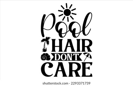 Pool hair don’t care  - Summer T Shirt Design, Hand drawn lettering and calligraphy, Cutting Cricut and Silhouette, svg file, poster, banner, flyer and mug.