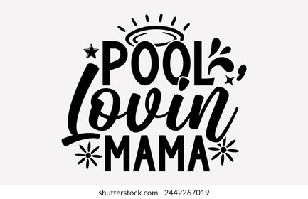Pool Lovin’ Mama- Summer t- shirt design, Hand drawn lettering phrase for Cutting Machine, Silhouette Cameo, Cricut, greeting card template with typography text