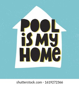 Pool Is My Home Quote. Positive Hand Drawn Vector Lettering With White House Silhouette On Background. Concept For Swimming Apparel, Poster , Banner, Flyer.