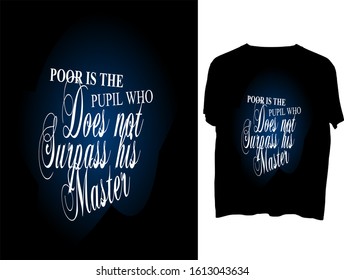 Poor is the pupil who does not surpass his master -  t shirt or mog design