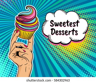 Pop art background with female hand holding bright cupcake and  speech bubble with Sweetest Desserts text. Vector colorful hand drawn illustration in retro comic style.