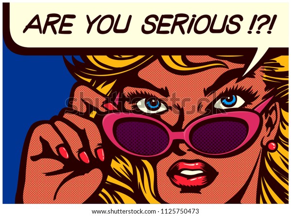 Pop art\
comic book style skeptical and doubtful woman looking over\
sunglasses can\'t believe what she hear with speech bubble saying\
are you serious vector poster design\
illustration