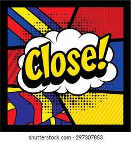 Pop Art comics icon "Close!". Speech Bubble Vector illustration.