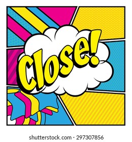 Pop Art comics icon "Close!". Speech Bubble Vector illustration.