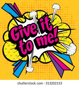 Pop Art comics icon "Give it to me!". Speech Bubble Vector illustration.