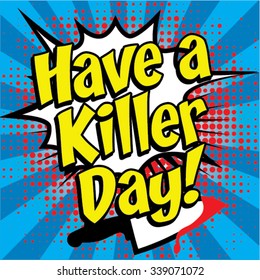 Pop Art comics icon "Have a Killer Day!". Speech Bubble Vector illustration.