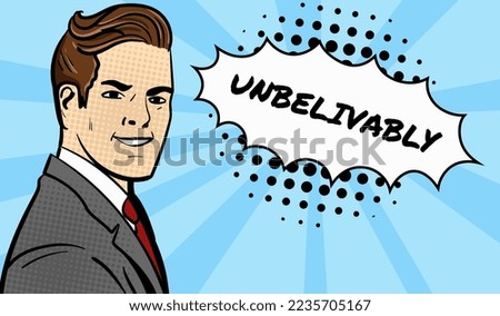 Pop art comics vector illustration of a man with the text "Unbelievably". Hand-drawn vector illustration.